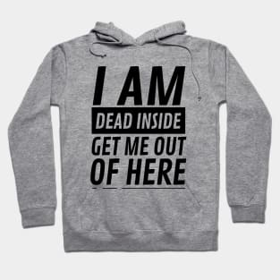 I am Dead Inside Get Me Out Of Here Hoodie